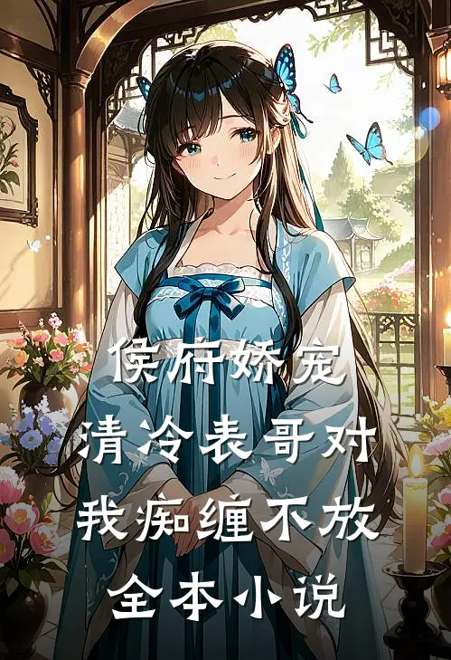 侯府娇宠清冷表哥对我痴缠不放全本阅读