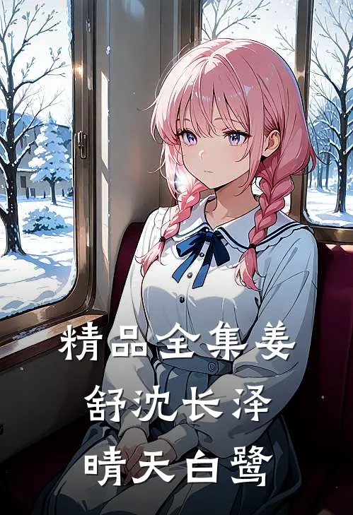 精品全集姜舒沈长泽晴天白鹭