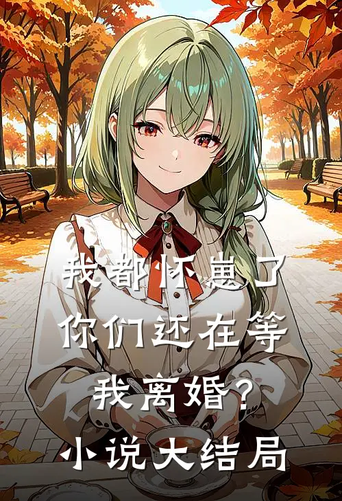 我都怀崽了,你们还在等我离婚?大结局是