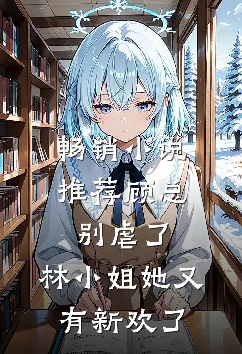 畅销推荐顾总别虐了,林小姐她又有新欢了免费阅读