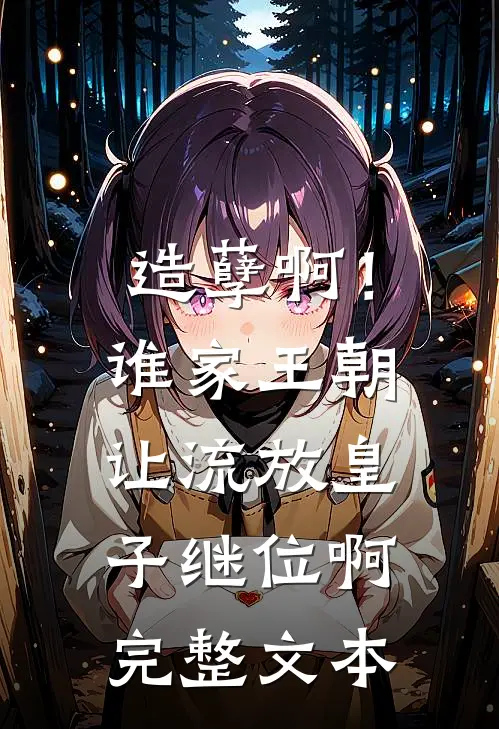 造孽啊!谁家王朝让流放皇子继位啊完整文本阅读
