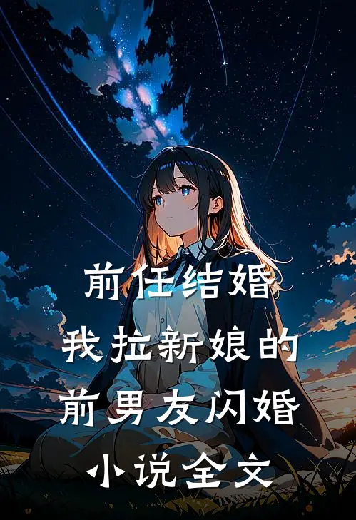 前任结婚,我拉新娘的前男友闪婚全文免费