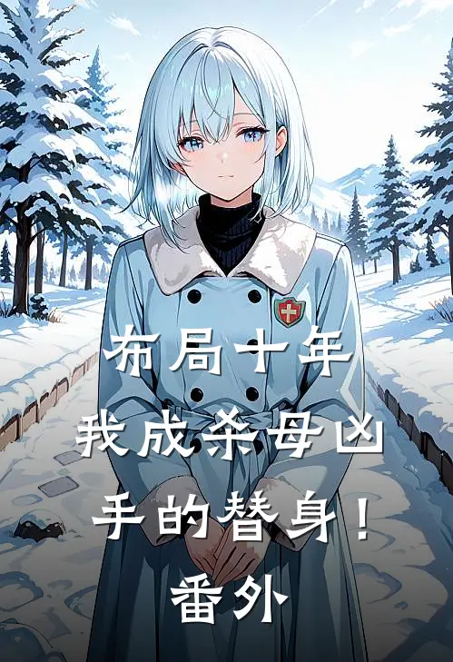布局十年,我成杀母凶手的替身!番外免费阅读