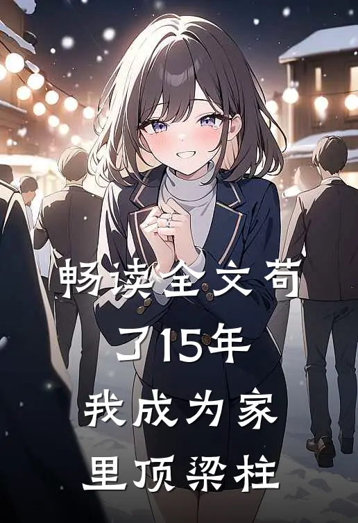 畅读全文苟了15年，我成为家里顶梁柱