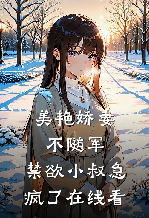 美艳娇妻不随军，禁欲小叔急疯了在线看