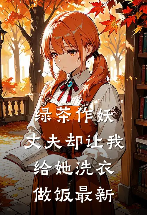 绿茶作妖,丈夫却让我给她洗衣做饭最新