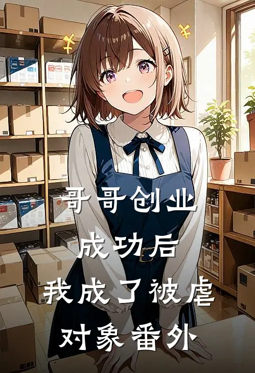 哥哥创业成功后,我成了被虐对象番外篇