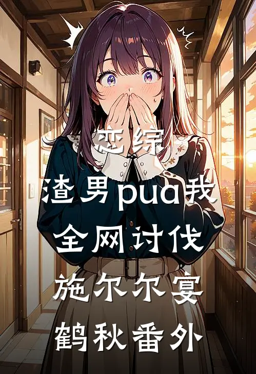 恋综：渣男pua我，全网讨伐施尔尔宴鹤秋番外