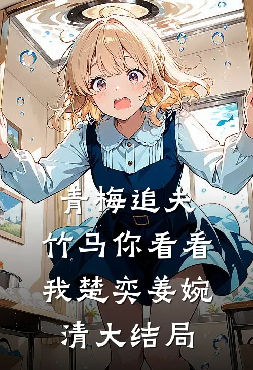 青梅追夫，竹马你看看我楚奕姜婉清大结局