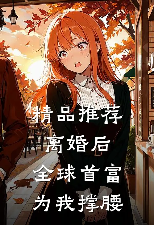 精品推荐离婚后，全球首富为我撑腰
